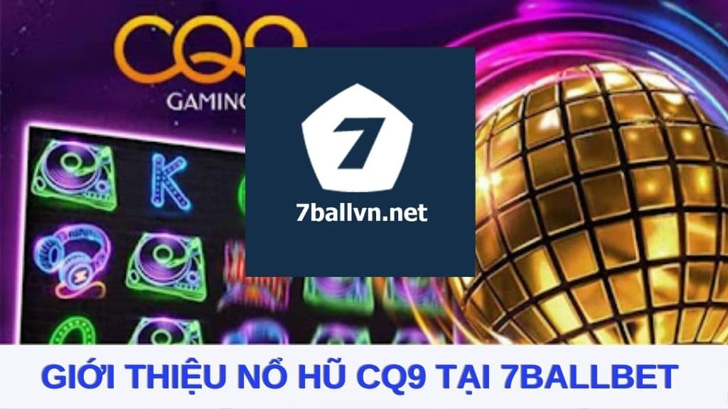 Nỗ hũ CQ9 tại nhà cái 7ballbet