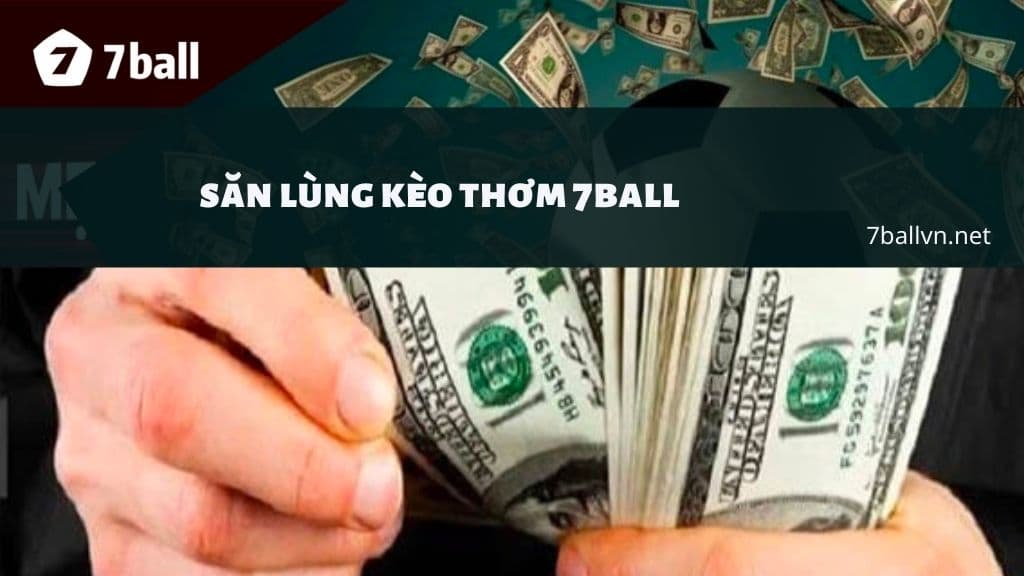 săn lùng kèo thơm tại 7ball